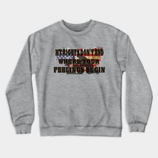 My Rights Don't End Where Your Feelings Begin Crewneck Sweatshirt